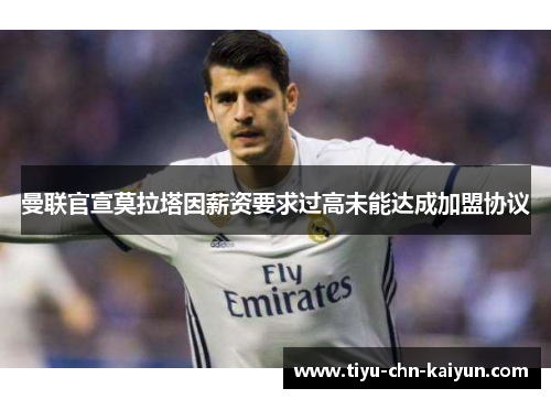 曼联官宣莫拉塔因薪资要求过高未能达成加盟协议