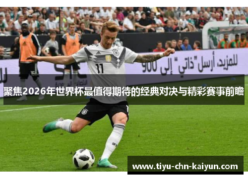 聚焦2026年世界杯最值得期待的经典对决与精彩赛事前瞻 聚焦2026年世界杯最值得期待的经典对决与精彩赛事前瞻